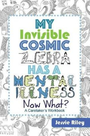 Cover of My Invisible Cosmic Zebra Has a Mental Illness - Now What?