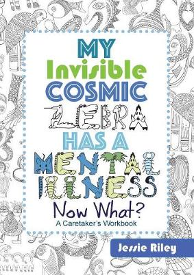 Book cover for My Invisible Cosmic Zebra Has a Mental Illness - Now What?