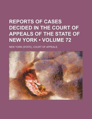 Book cover for Reports of Cases Decided in the Court of Appeals of the State of New York (Volume 72)