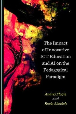Cover of The Impact of Innovative ICT Education and AI on the Pedagogical Paradigm