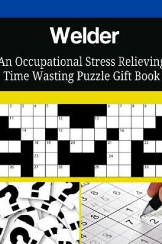 Cover of Welder An Occupational Stress Relieving Time Wasting Puzzle Gift Book