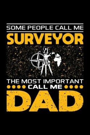 Cover of Some People Call Me Surveyor The Most Important Call Me Dad