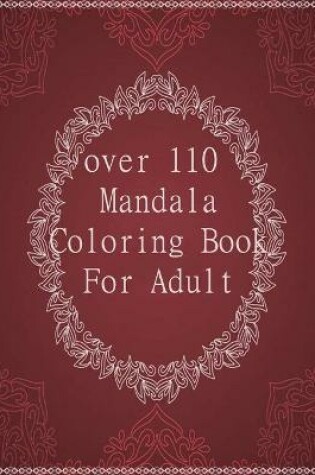 Cover of over 110 Mandala Coloring Book For Adult