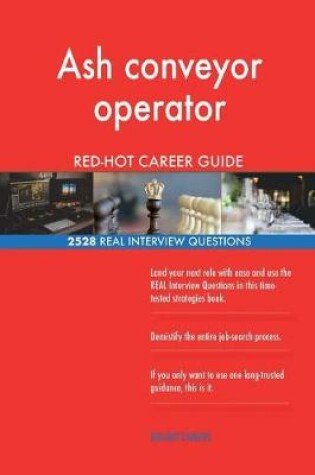 Cover of Ash conveyor operator RED-HOT Career Guide; 2528 REAL Interview Questions