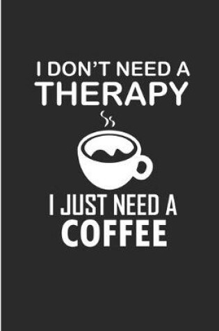 Cover of I Don't Need a Therapy I just Need A Coffee