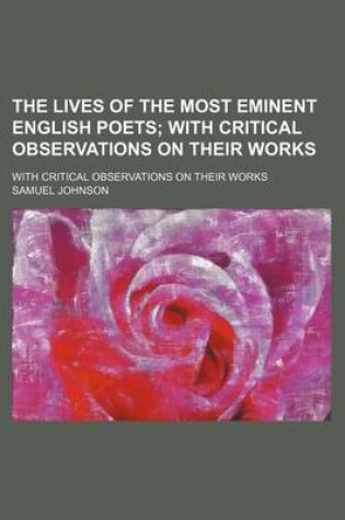 Cover of The Lives of the Most Eminent English Poets; With Critical Observations on Their Works. with Critical Observations on Their Works