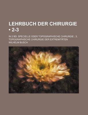 Book cover for Lehrbuch Der Chirurgie (2-3); In 2 Bd. Specielle Oder Topographische Chirurgie 3, Topographische Chirurgie Der Extremitaten