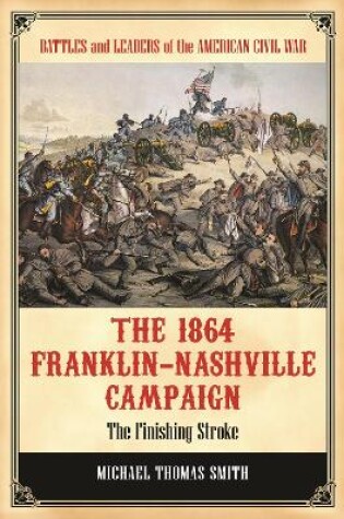 Cover of The 1864 Franklin-Nashville Campaign: The Finishing Stroke