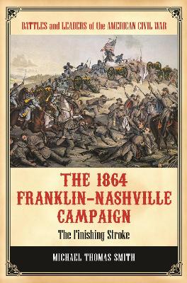 Book cover for The 1864 Franklin-Nashville Campaign: The Finishing Stroke