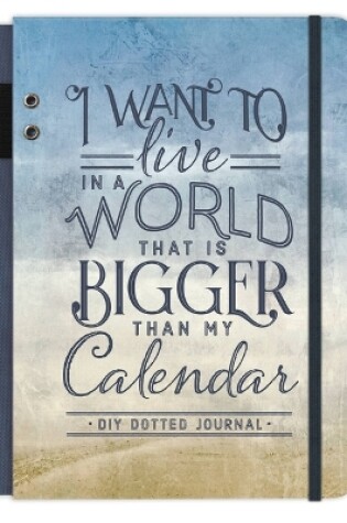 Cover of I WANT TO LIVE IN A WORLD THAT IS BIGGER THAN MY CALENDAR