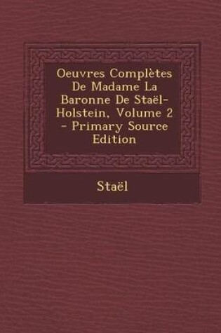 Cover of Oeuvres Completes de Madame La Baronne de Stael-Holstein, Volume 2 - Primary Source Edition