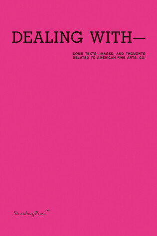 Cover of Dealing with-Some Texts, Images, and Thoughts Related to American Fine Arts, Co.