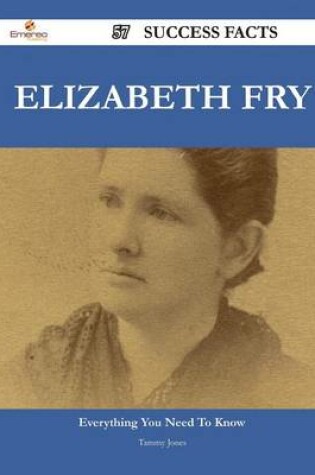 Cover of Elizabeth Fry 57 Success Facts - Everything You Need to Know about Elizabeth Fry