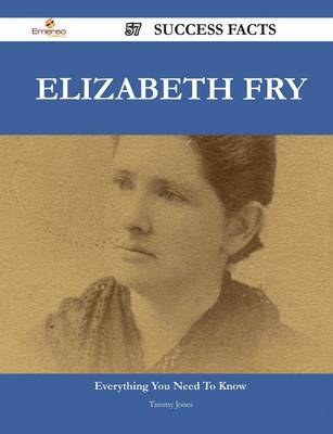 Book cover for Elizabeth Fry 57 Success Facts - Everything You Need to Know about Elizabeth Fry