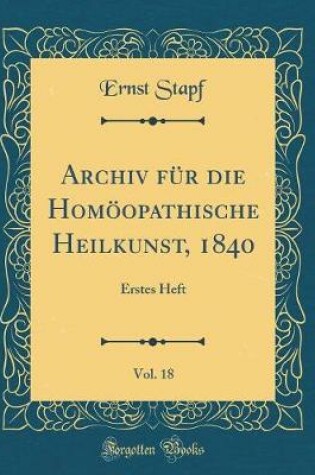 Cover of Archiv Fur Die Homoeopathische Heilkunst, 1840, Vol. 18