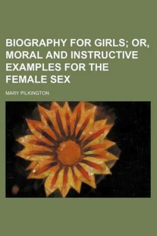 Cover of Biography for Girls; Or, Moral and Instructive Examples for the Female Sex