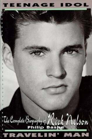 Cover of Teenage Idol Travelin' Man:the Complete Biography of Rick Nelson