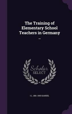 Book cover for The Training of Elementary School Teachers in Germany ..