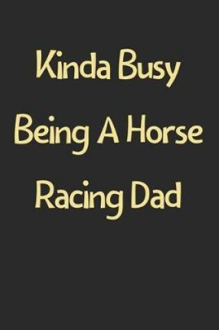 Cover of Kinda Busy Being A Horse Racing Dad