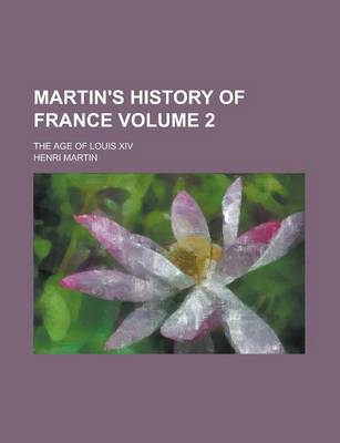 Book cover for Martin's History of France; The Age of Louis XIV Volume 2