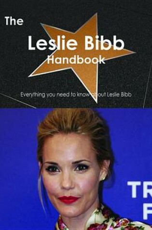 Cover of The Leslie Bibb Handbook - Everything You Need to Know about Leslie Bibb