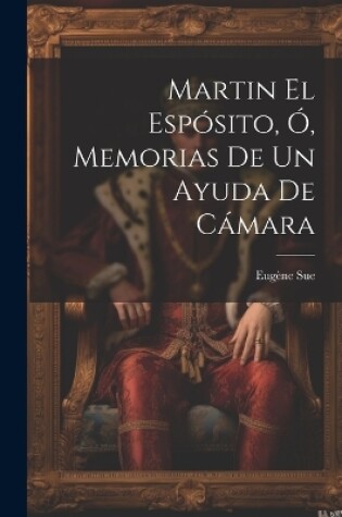 Cover of Martin El Espósito, Ó, Memorias De Un Ayuda De Cámara