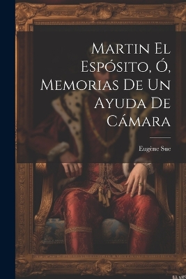Book cover for Martin El Espósito, Ó, Memorias De Un Ayuda De Cámara