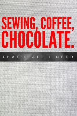 Book cover for Sewing Coffee Chocolate That's All I Need