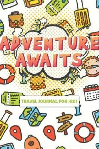 Cover of Adventure Awaits Travel Journal for Kids