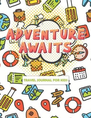 Cover of Adventure Awaits Travel Journal for Kids