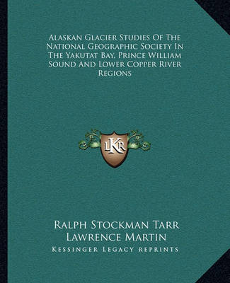 Book cover for Alaskan Glacier Studies of the National Geographic Society in the Yakutat Bay, Prince William Sound and Lower Copper River Regions
