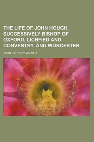 Cover of The Life of John Hough, Successively Bishop of Oxford, Lichfied and Conventry, and Worcester