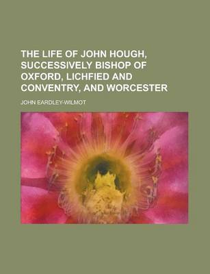 Book cover for The Life of John Hough, Successively Bishop of Oxford, Lichfied and Conventry, and Worcester