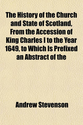 Book cover for The History of the Church and State of Scotland, from the Accession of King Charles I to the Year 1649, to Which Is Prefixed an Abstract of the