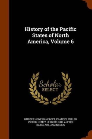 Cover of History of the Pacific States of North America, Volume 6