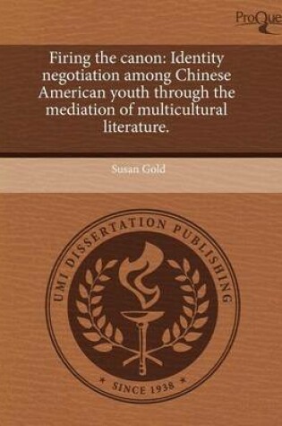 Cover of Firing the Canon: Identity Negotiation Among Chinese American Youth Through the Mediation of Multicultural Literature