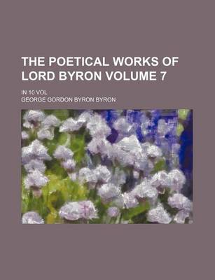 Book cover for The Poetical Works of Lord Byron Volume 7; In 10 Vol