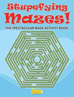 Book cover for Stupefying Mazes! the Spectacular Maze Activity Book