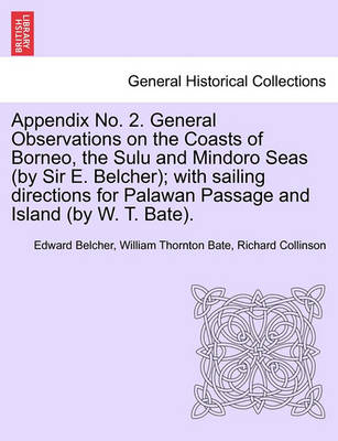 Book cover for Appendix No. 2. General Observations on the Coasts of Borneo, the Sulu and Mindoro Seas (by Sir E. Belcher); With Sailing Directions for Palawan Passage and Island (by W. T. Bate).