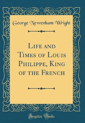 Book cover for Life and Times of Louis Philippe, King of the French (Classic Reprint)