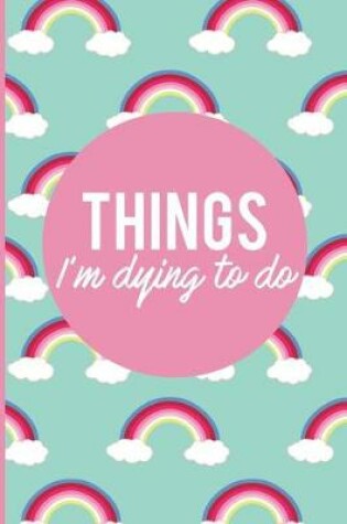 Cover of Things I'm Dying to Do