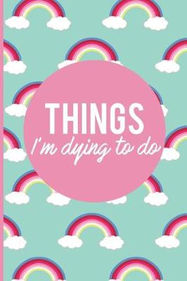 Book cover for Things I'm Dying to Do