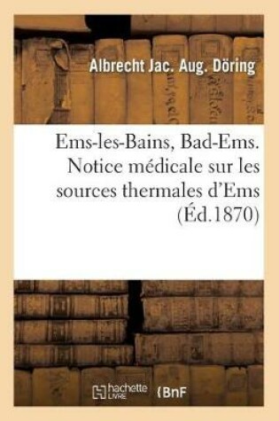 Cover of Ems-Les-Bains, Bad-Ems. Notice Médicale Sur Les Sources Thermales d'Ems