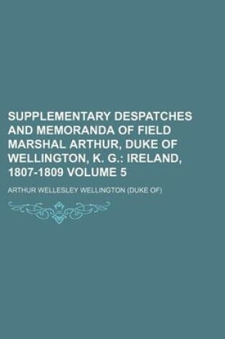 Cover of Supplementary Despatches and Memoranda of Field Marshal Arthur, Duke of Wellington, K. G. Volume 5