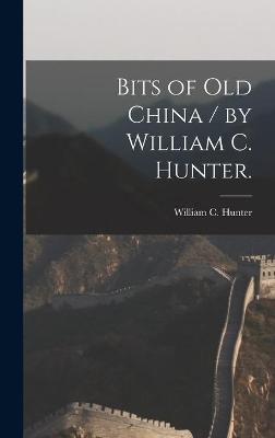 Cover of Bits of Old China / by William C. Hunter.