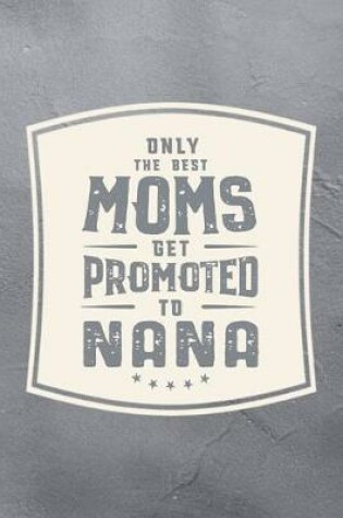 Cover of Only The Best Moms Get Promoted To Nana