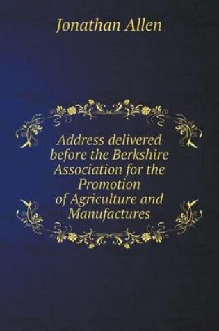 Cover of Address delivered before the Berkshire Association for the Promotion of Agriculture and Manufactures