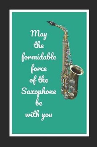 Cover of May The Formidable Force Of The Saxophone Be With You