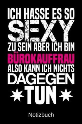 Cover of Ich hasse es so sexy zu sein aber ich bin Burokauffrau also kann ich nichts dagegen tun