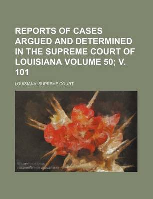 Book cover for Reports of Cases Argued and Determined in the Supreme Court of Louisiana Volume 50; V. 101